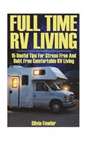 Full Time RV Living: 15 Useful Tips For Stress Free And Debt Free Comfortable RV Living