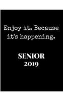 Enjoy It Because It's Happening Senior 2019: Black & White Motivational Quote College Rule Lined Notebook Journal