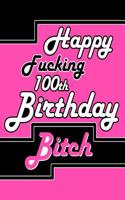 Happy Fucking 100th Birthday Bitch: Better Than a Birthday Card! Say Happy Birthday with Sass by Giving Her This Funny Birthday Book with 105 Lined Pages That Can Be Used as a Journal or Notebook