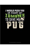 I Would Push You in Front of Zombies to Save My Pug: Graph Paper Notebook - 1/2 Inch Squares