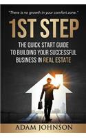 1st Step: The Quick Start Guide to Building Your Successful Business in Real Estate