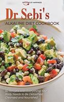 Dr Sebi's Alkaline Diet Cookbook: 50 Recipes with Everything Your Body Needs to Be Detoxified, Cleansed, and Nourished