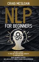 NLP For Beginners: The Dirty Secret To Take Off Your Personal Growth To Another Level, Enjoy Business Success and Win In Life By Understanding Human Behaviour