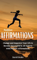 Positive Affirmations: Change and Empower Your Life to Become Successful in All Aspects with Positive Affirmations.