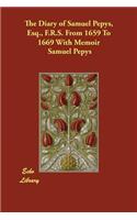 The Diary of Samuel Pepys, Esq., F.R.S. from 1659 to 1669 with Memoir