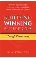 Building Winning Enterprises through Productivity: How to Increase the Value of Your Enterprise through Proven Productivity Practices(English)