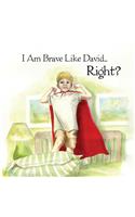 I Am Brave Like David Right?