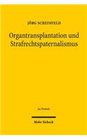 Organtransplantation und Strafrechtspaternalismus: Eine Analyse Der Strafbewehrten Spendebegrenzungen Im Deutschen Transplantationsrecht