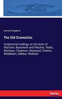 Old Dramatists: Conjectural readings on the texts of Marston, Beaumont and Fletcher, Peele, Marlowe, Chapman, Heywood, Greene, Middleton, Dekker, Webster