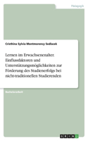 Lernen im Erwachsenenalter. Einflussfaktoren und Unterstützungsmöglichkeiten zur Förderung des Studienerfolgs bei nicht-traditionellen Studierenden