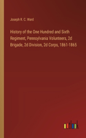 History of the One Hundred and Sixth Regiment, Pennsylvania Volunteers, 2d Brigade, 2d Division, 2d Corps, 1861-1865