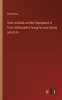 Hints on Study, and the Employment of Time. Addressed to Young Persons Setting out in Life