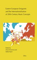 Eastern European Emigrants and the Internationalisation of 20th-Century Music Concepts