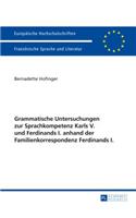 Grammatische Untersuchungen Zur Sprachkompetenz Karls V. Und Ferdinands I. Anhand Der Familienkorrespondenz Ferdinands I.