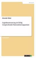 Logistikoutsourcing als Erfolg versprechender Rationalisierungsansatz