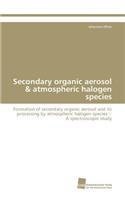 Secondary organic aerosol & atmospheric halogen species