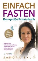 Einfach Fasten - Das groÃŸe Praxisbuch: Anleitung zum Heilfasten, Intervallfasten, Scheinfasten und Co! - Einfach abnehmen und gesund leben - inkl. vielen leckeren Rezepten (German Edition)