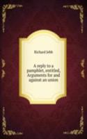 reply to a pamphlet, entitled, Arguments for and against an union