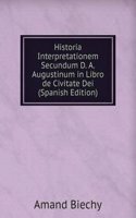 Historia Interpretationem Secundum D. A. Augustinum in Libro de Civitate Dei (Spanish Edition)