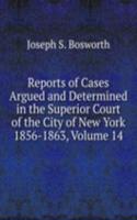 Reports of Cases Argued and Determined in the Superior Court of the City of New York 1856-1863, Volume 14