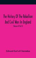 History Of The Rebellion And Civil Wars In England, To Which Is Added, An Historical View Of The Affairs Of Ireland (Volume II) Part II