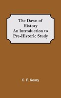 Dawn of History An Introduction to Pre-Historic Study