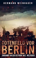 Totenfeld vor Berlin: Endkampf an der Ostfront im 2. Weltkrieg