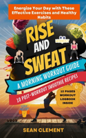 Rise and Sweat: A MORNING WORKOUT GUIDE: Energize Your Day with These Effective Exercises and Healthy Habits