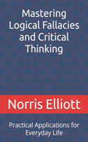 Mastering Logical Fallacies and Critical Thinking: Practical Applications for Everyday Life