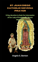 St. Juan Diego Catholic Novena Prayer: 9-Day Devotion to Seek the Intercession of Our Lady of Guadalupe's Chosen Messenger