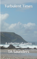 Turbulent Times: A collection of poetry(1 The Collected Works of Ta Saunders)