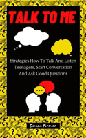 Talk to Me: Strategies How To Talk And Listen Teenagers, Start Conversation And Ask Good Questions
