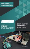 Arduino Without Prior Knowledge: Create your own first project within 7 days(Become an Engineer Without Prior Knowledge)