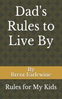 Dad's Rules to Live By: Rules for My Kids