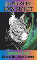 100 Cats and Dogs Planet - Coloring Book - Stress Relieving Designs