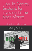 How To Control Emotions, By Investing In The Stock Market.