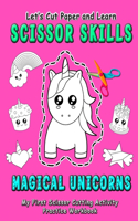 Magical Unicorns: Let's Cut Paper and Learn Scissor Skills - My First Scissor Cutting Activity Practice Workbook: Gift this color, cut, glue and paste fun coloring bo