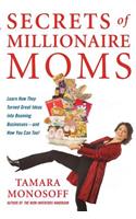 Secrets of Millionaire Moms: Learn How They Turned Great Ideas Into Booming Businesses