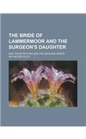 The Bride of Lammermoor and the Surgeon's Daughter; And the Betrothed and the Highland Widow