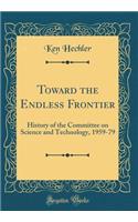 Toward the Endless Frontier: History of the Committee on Science and Technology, 1959-79 (Classic Reprint)