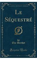 Le Séquestré (Classic Reprint)