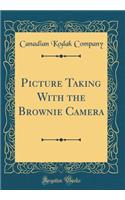 Picture Taking with the Brownie Camera (Classic Reprint)