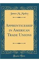 Apprenticeship in American Trade Unions (Classic Reprint)