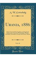 Urania, 1886, Vol. 43: Musik-Zeitschrift Fï¿½r Orgelbau Und Orgelspiel Insbesondere, Sowie Fï¿½r Musikalische Theorie, Kirchliche, Instruktive Gesang-Und Clavier-Musik (Classic Reprint): Musik-Zeitschrift Fï¿½r Orgelbau Und Orgelspiel Insbesondere, Sowie Fï¿½r Musikalische Theorie, Kirchliche, Instruktive Gesang-Und Clavier-Musik (Cl