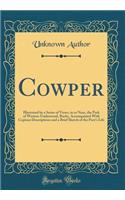 Cowper: Illustrated by a Series of Views, in or Near, the Park of Weston-Underwood, Bucks, Accompanied With Copious Descriptions and a Brief Sketch of the Poet's Life (Classic Reprint)