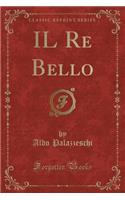 Il Re Bello (Classic Reprint)