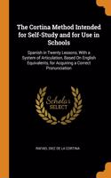 The Cortina Method Intended for Self-Study and for Use in Schools: Spanish in Twenty Lessons, With a System of Articulation, Based On English Equivalents, for Acquiring a Correct Pronunciation
