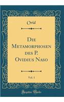 Die Metamorphosen Des P. Ovidius Naso, Vol. 1 (Classic Reprint)