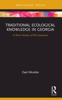 Traditional Ecological Knowledge in Georgia: A Short History of the Caucasus(Routledge Focus on Environment and Sustainability)