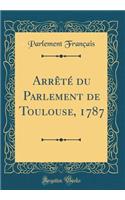 Arrï¿½tï¿½ Du Parlement de Toulouse, 1787 (Classic Reprint)